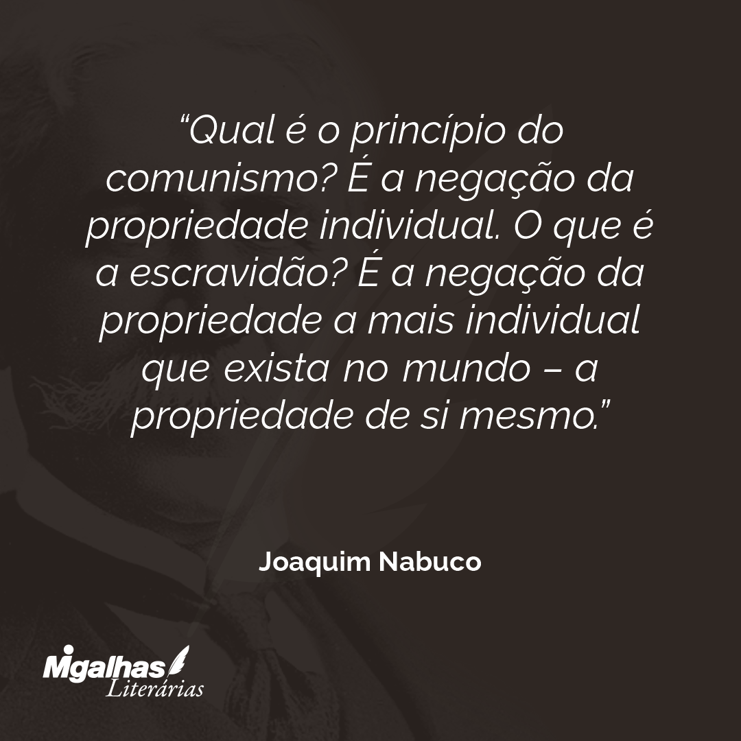 Qual é o princípio do comunismo? É a negação da propriedade individual. O que é a escravidão? É a negação da propriedade a mais individual que exista no mundo - a propriedade de si mesmo.