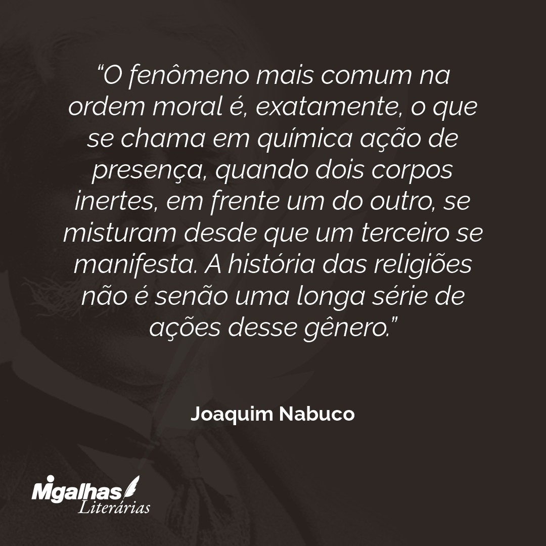 Joaquim Nabuco O Fen Meno Mais Comum Na Ordem Moral Exatamente