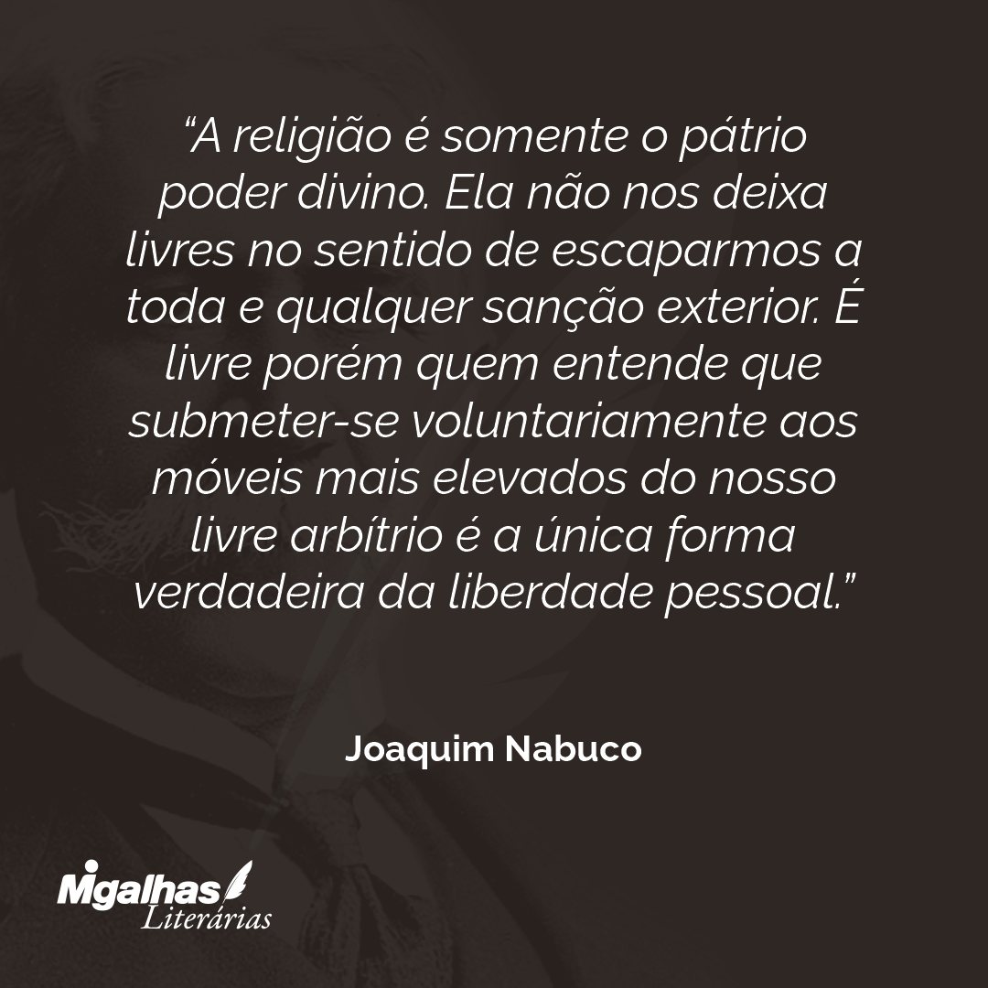 A religião é somente o pátrio poder divino. Ela não nos deixa livres no sentido de escaparmos a toda e qualquer sanção exterior. É livre porém quem entende que submeter-se voluntariamente aos móveis mais elevados do nosso livre arbítrio é a única forma verdadeira da liberdade pessoal.