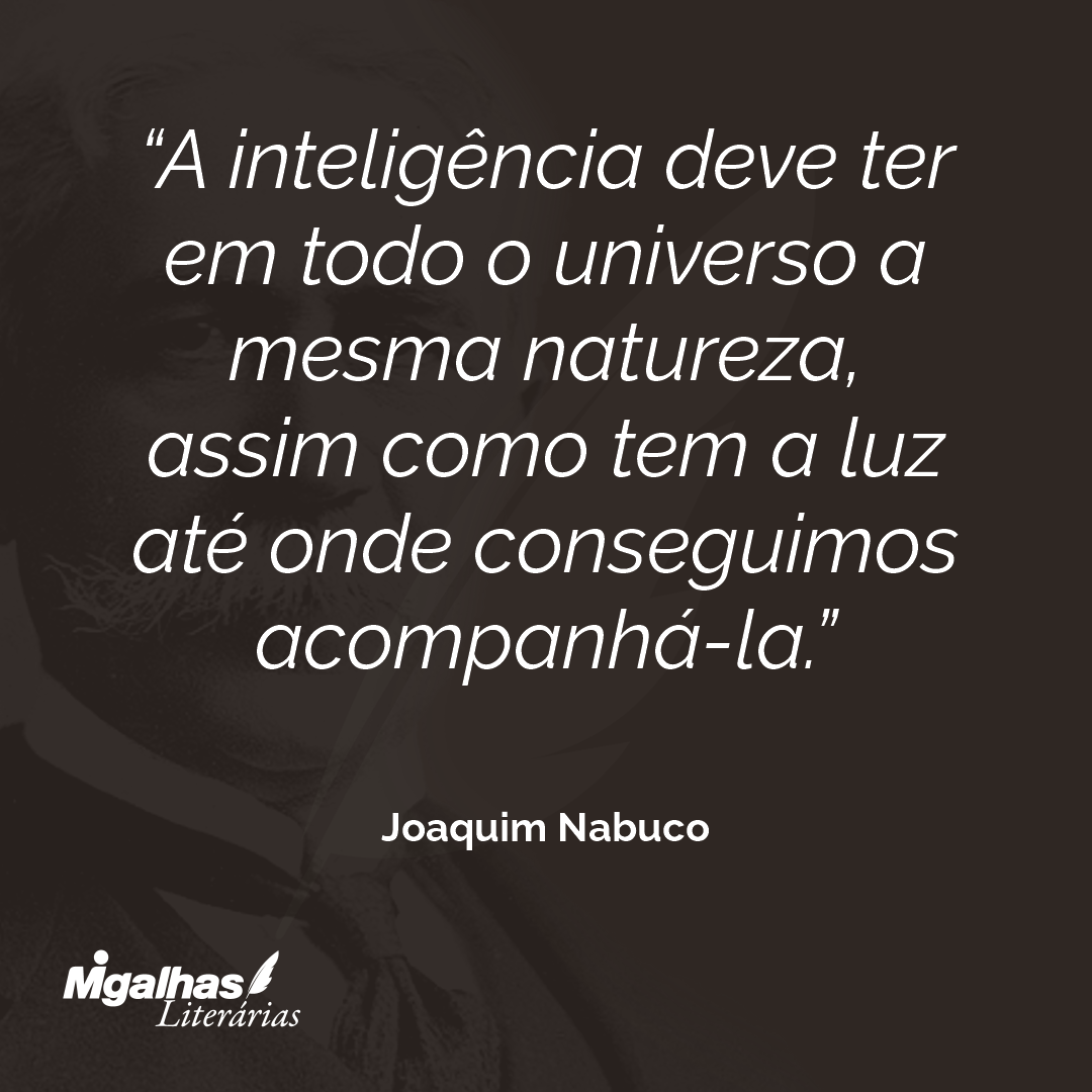 A inteligência deve ter em todo o universo a mesma natureza, assim como tem a luz até onde conseguimos acompanhá-la. 