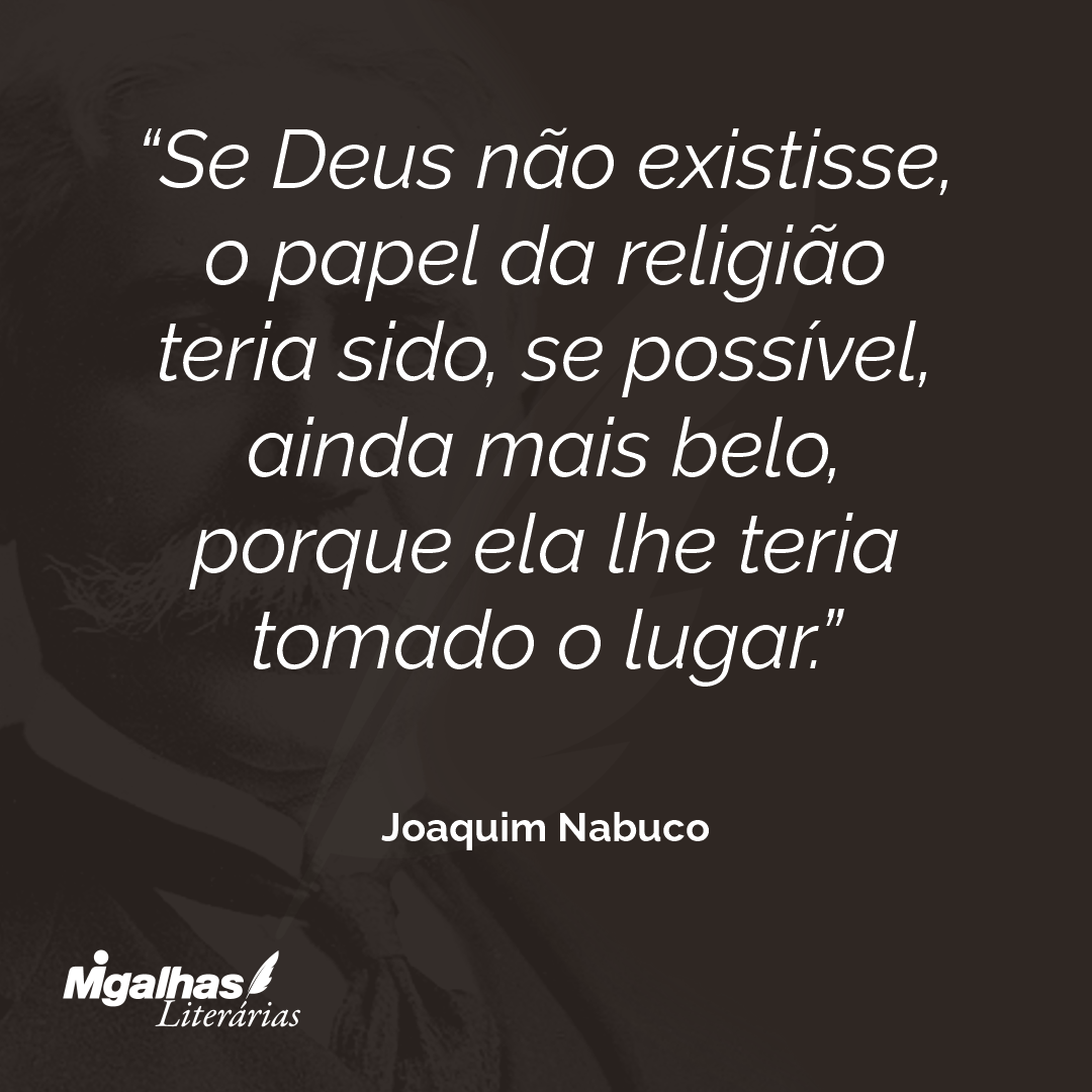 Se Deus não existisse, o papel da religião teria sido, se possível, ainda mais belo, porque ela lhe teria tomado o lugar. 