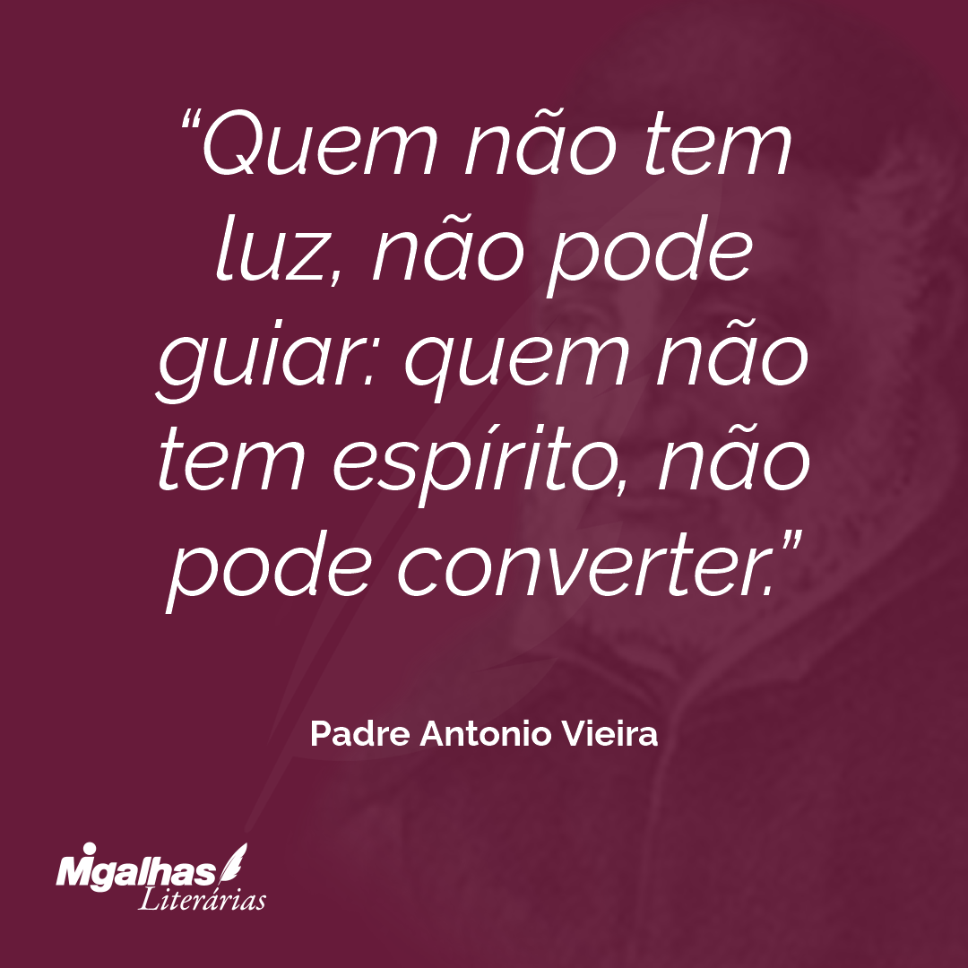Quem não tem luz, não pode guiar: quem não tem espírito, não pode converter.