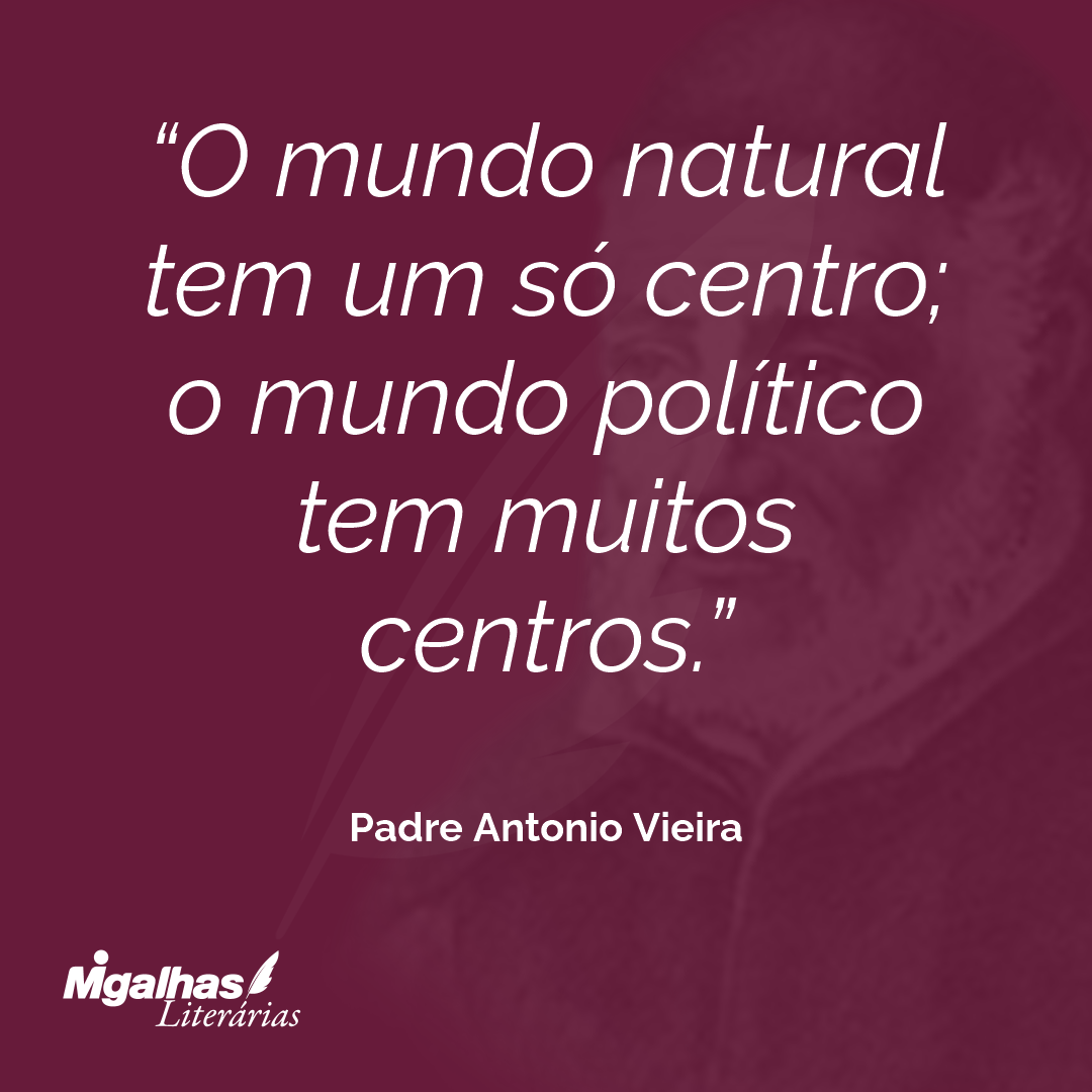 O mundo natural tem um só centro; o mundo político tem muitos centros.