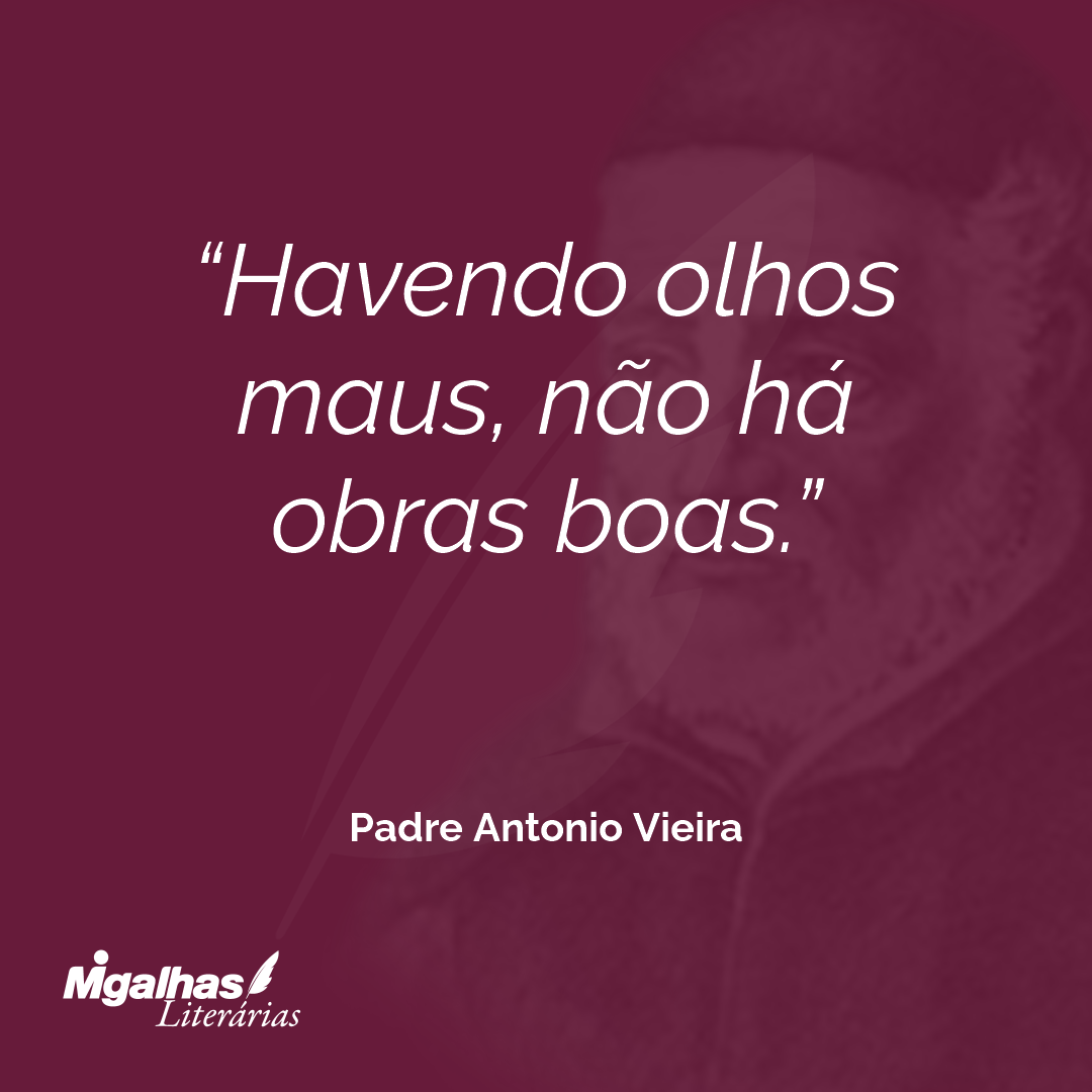 Havendo olhos maus, não há obras boas.
