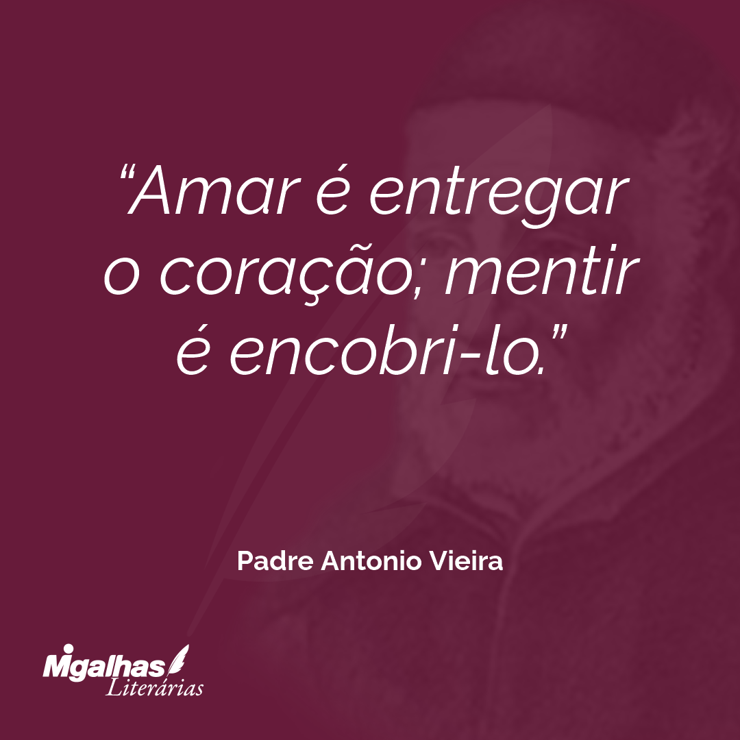 Amar é entregar o coração; mentir é encobri-lo.