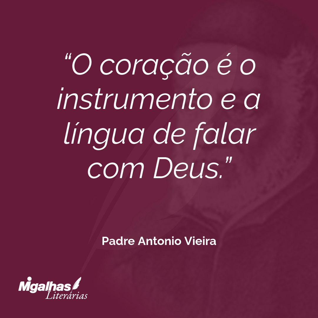 O coração é o instrumento e a língua de falar com Deus. 