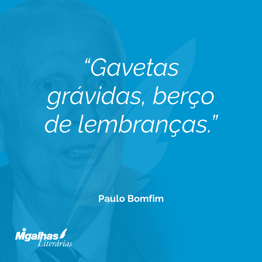 Gavetas grávidas, berço de lembranças.