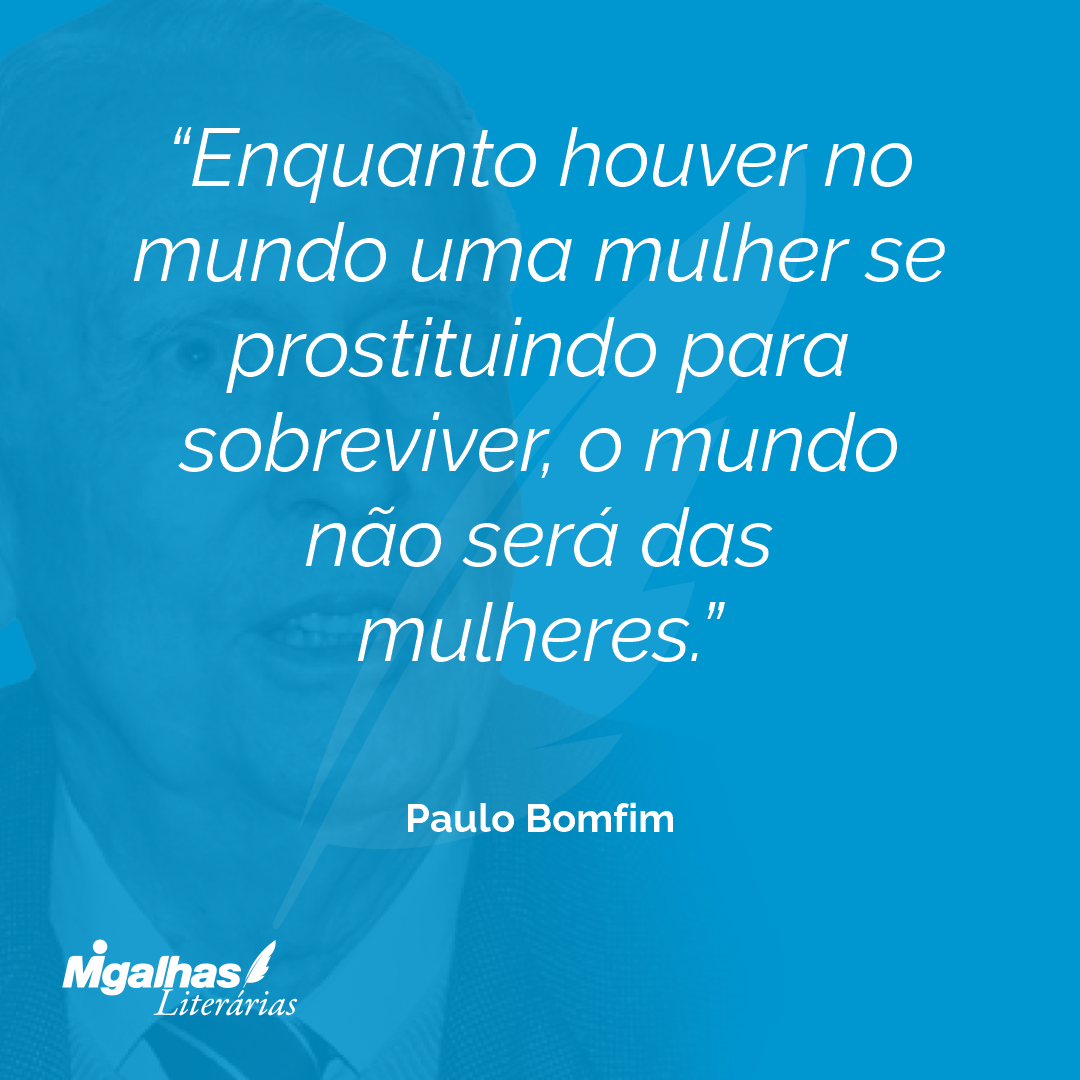 Enquanto houver no mundo uma mulher se prostituindo para sobreviver, o mundo não será das mulheres.