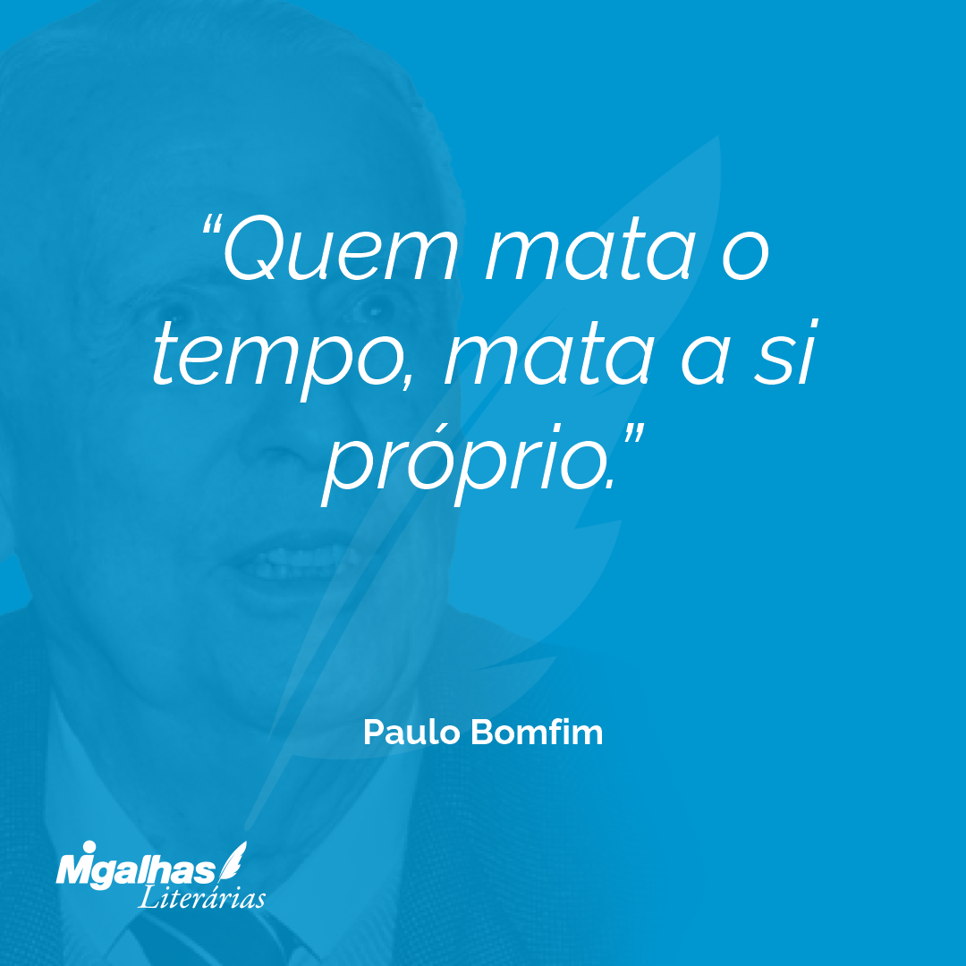 Quem mata o tempo, mata a si próprio.