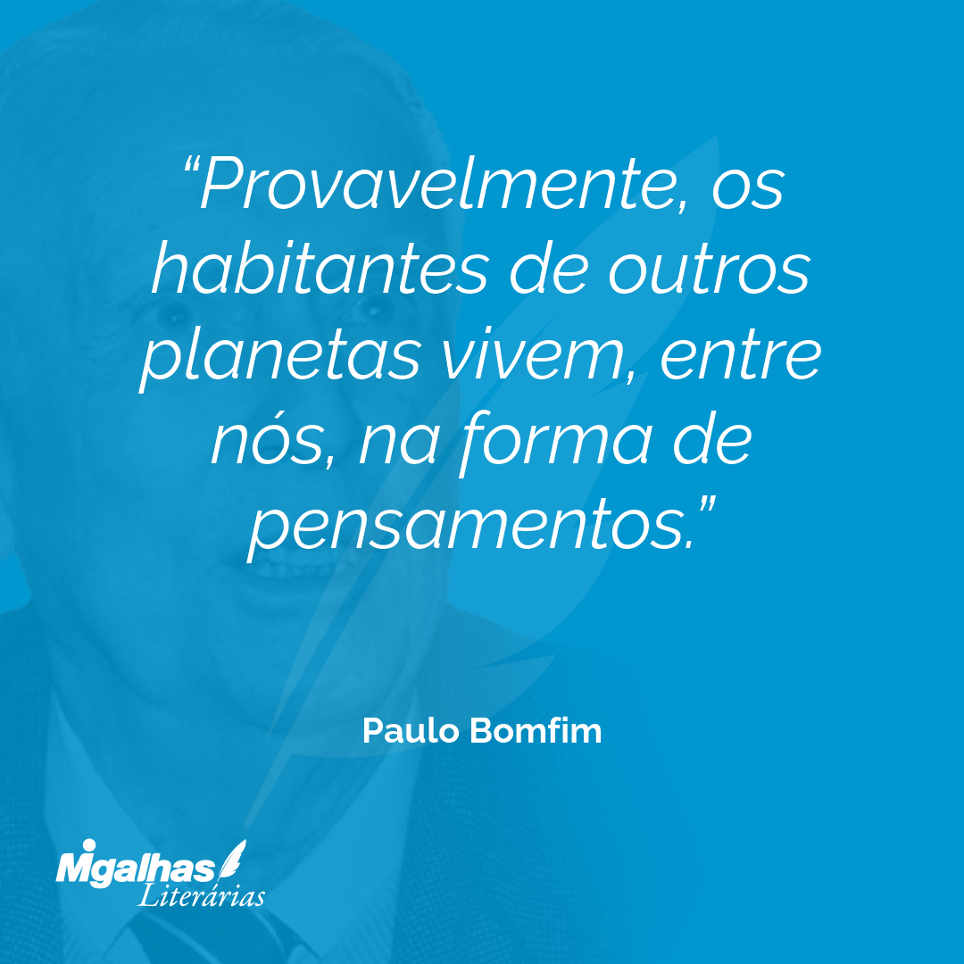 Provavelmente, os habitantes de outros planetas vivem, entre nós, na forma de pensamentos.