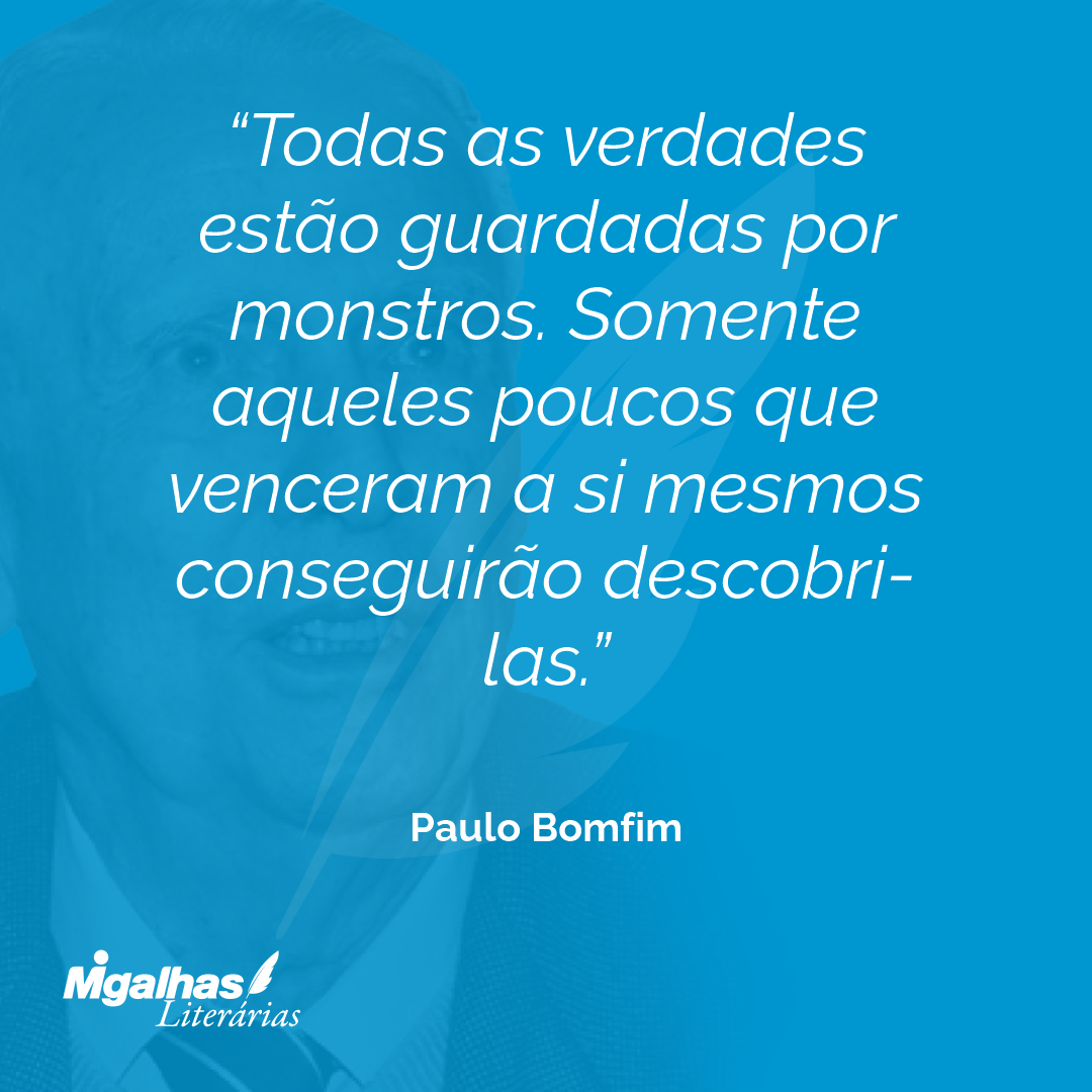Todas as verdades estão guardadas por monstros. Somente aqueles poucos que venceram a si mesmos conseguirão descobri-las.