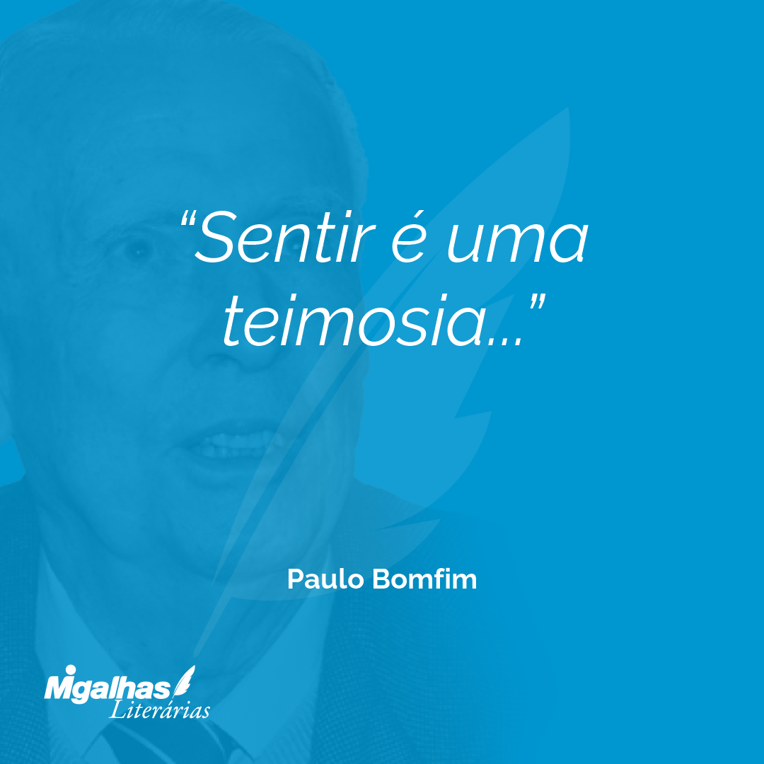 Sentir é uma teimosia...