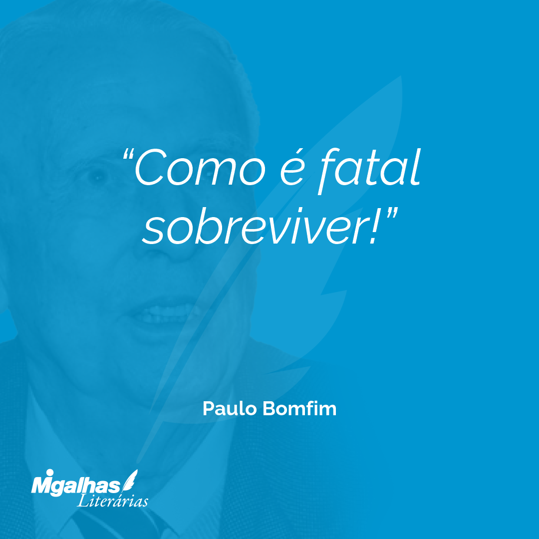 Como é fatal sobreviver!