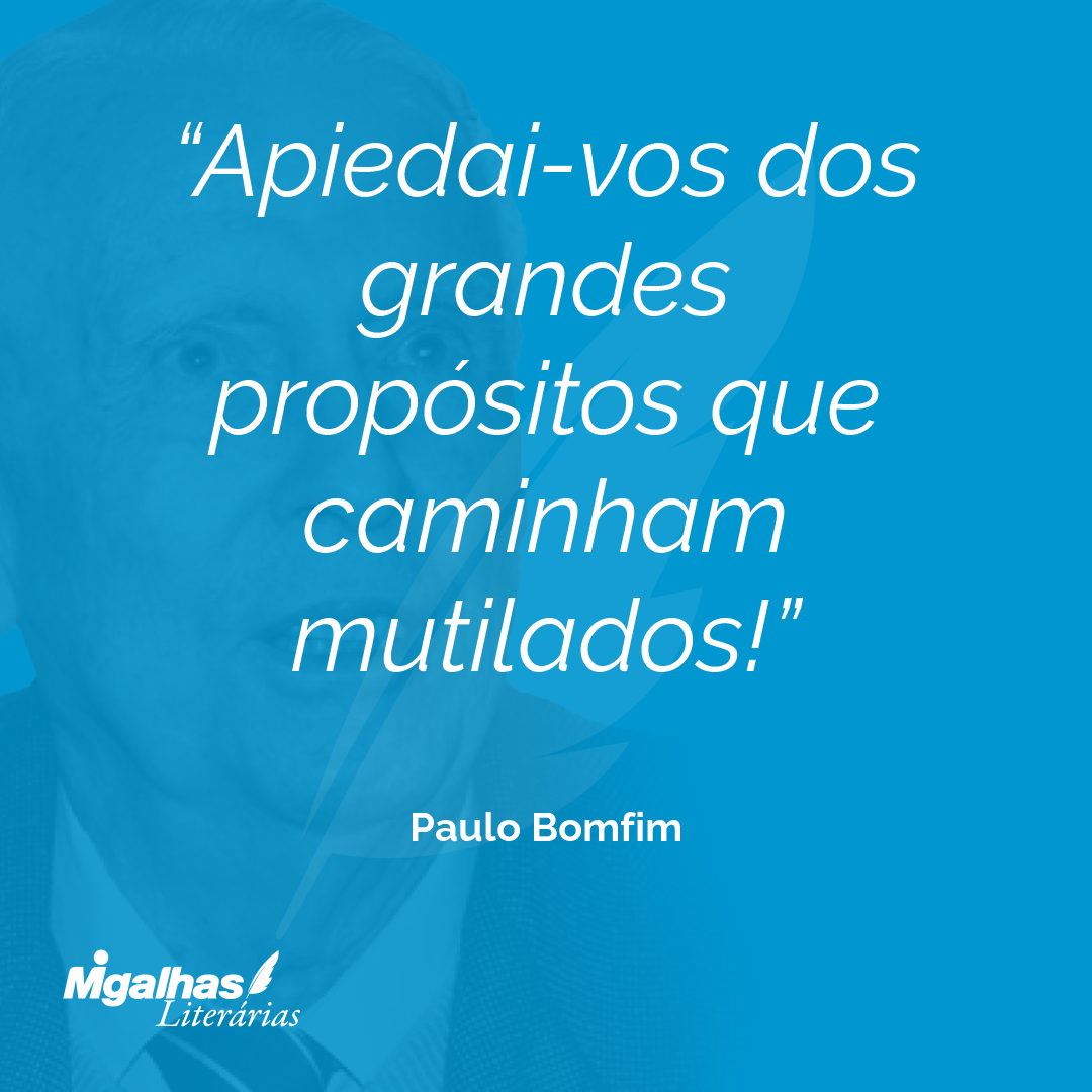 Apiedai-vos dos grandes propósitos que caminham mutilados!