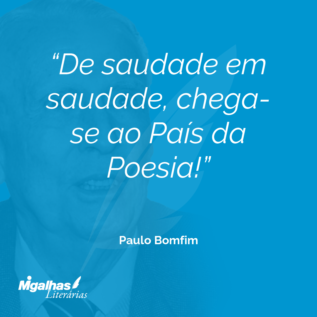 De saudade em saudade, chega-se ao País da Poesia!