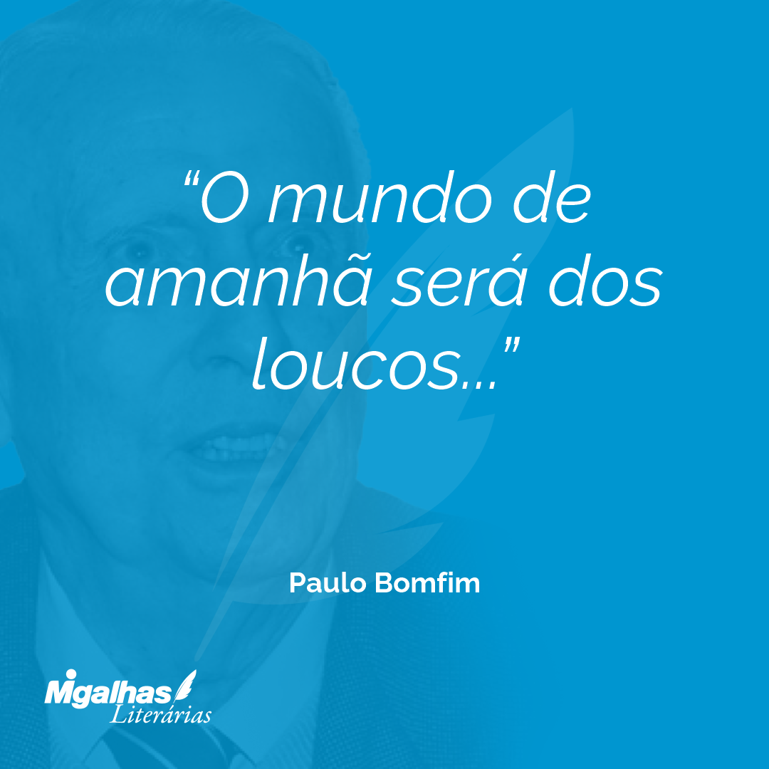 O mundo de amanhã será dos loucos...