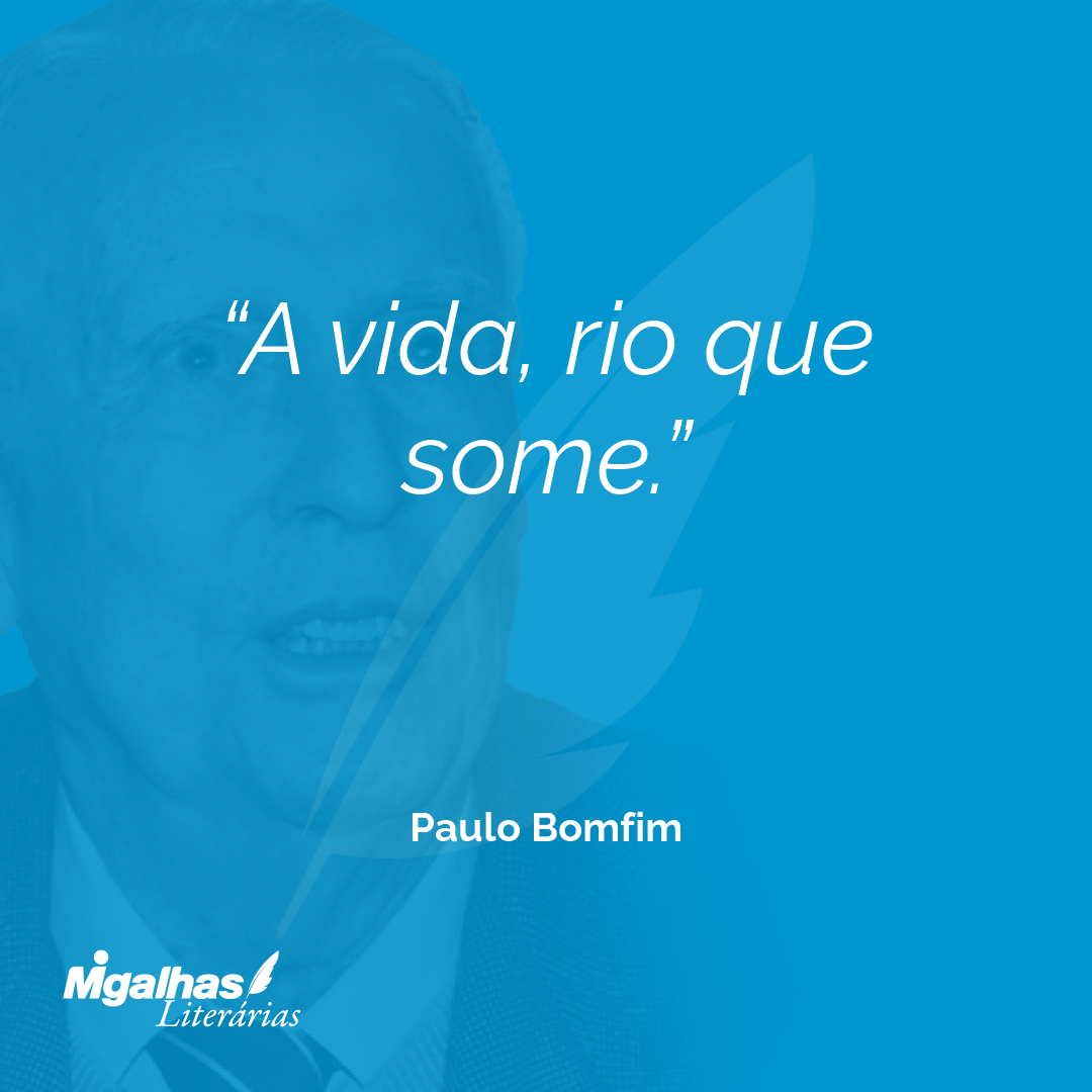 A vida, rio que some.