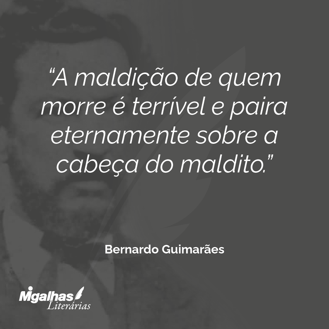 A maldição de quem morre é terrível e paira eternamente sobre a cabeça do maldito.