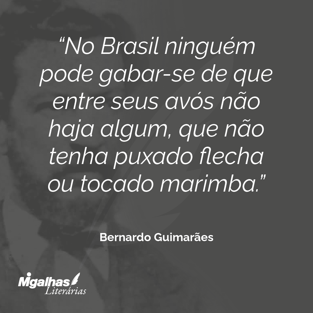 No Brasil ninguém pode gabar-se de que entre seus avós não haja algum, que não tenha puxado flecha ou tocado marimba.