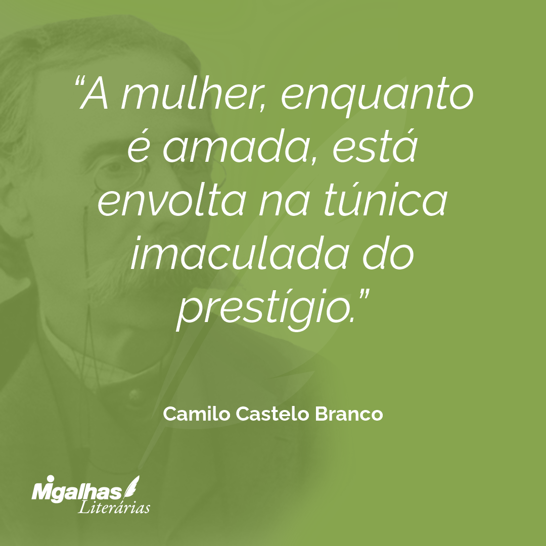 A mulher, enquanto é amada, está envolta na túnica imaculada do prestígio.
