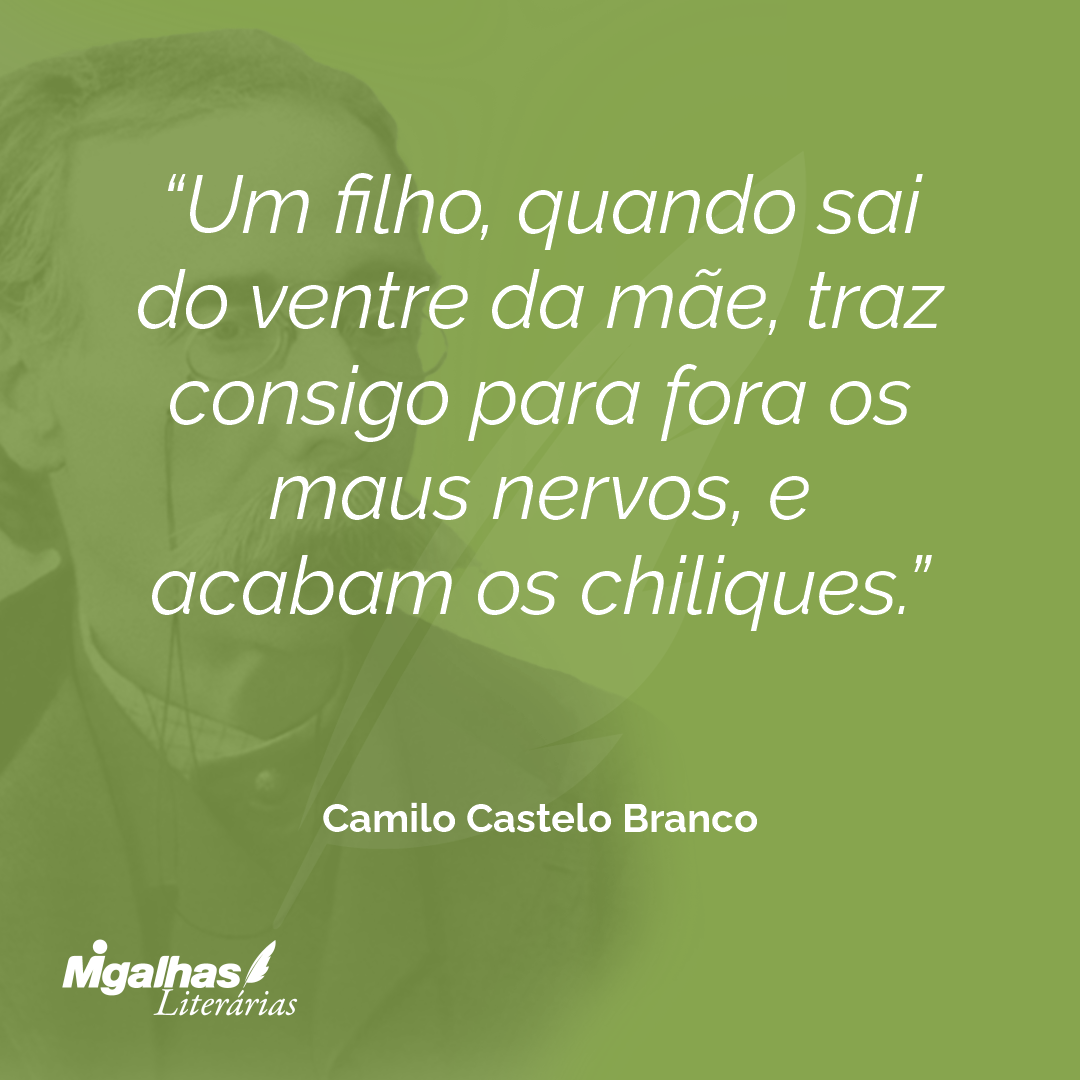 Um filho, quando sai do ventre da mãe, traz consigo para fora os maus nervos, e acabam os chiliques.