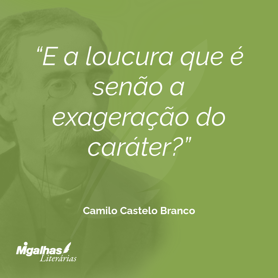 E a loucura que é senão a exageração do caráter?