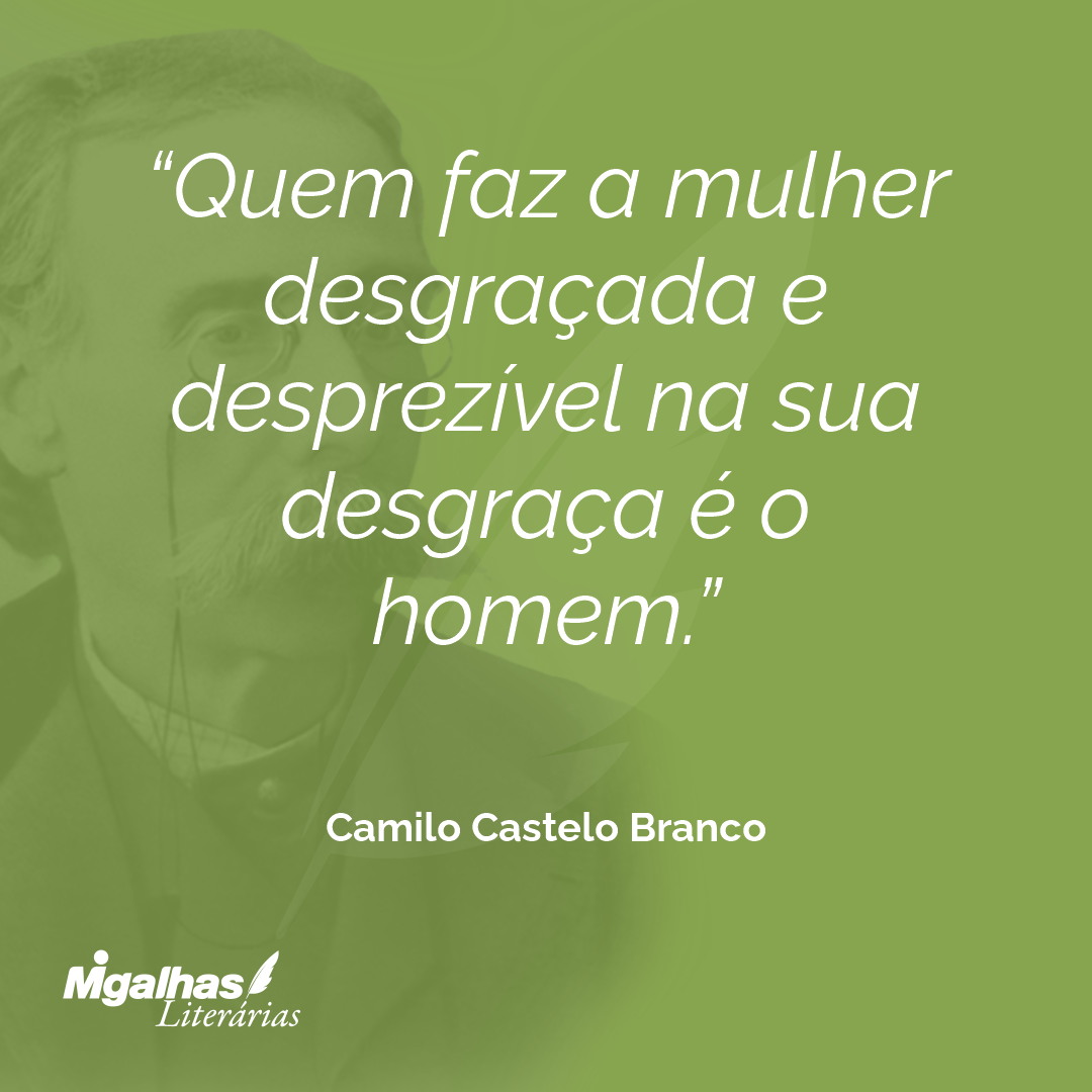 Quem faz a mulher desgraçada e desprezível na sua desgraça é o homem.