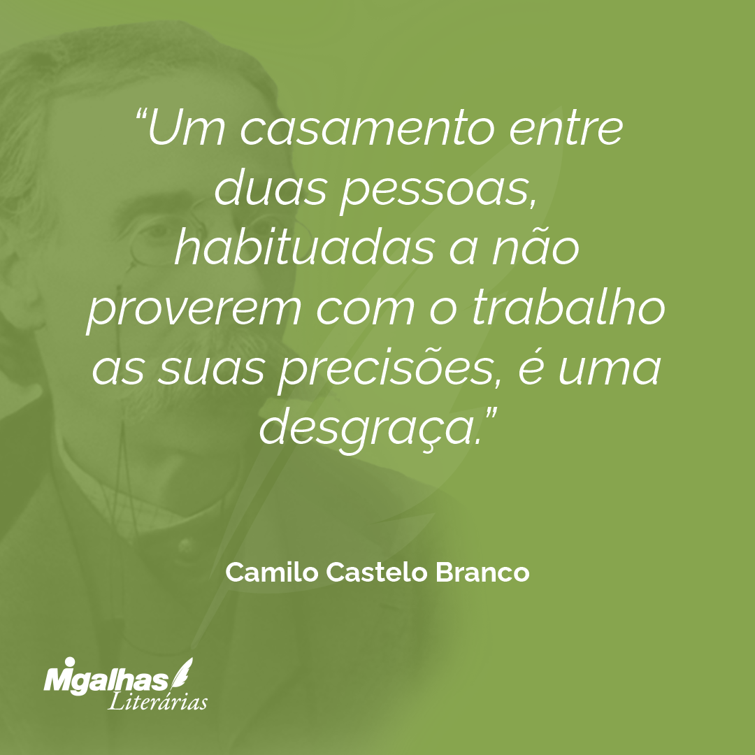 Um casamento entre duas pessoas, habituadas a não proverem com o trabalho as suas precisões, é uma desgraça.