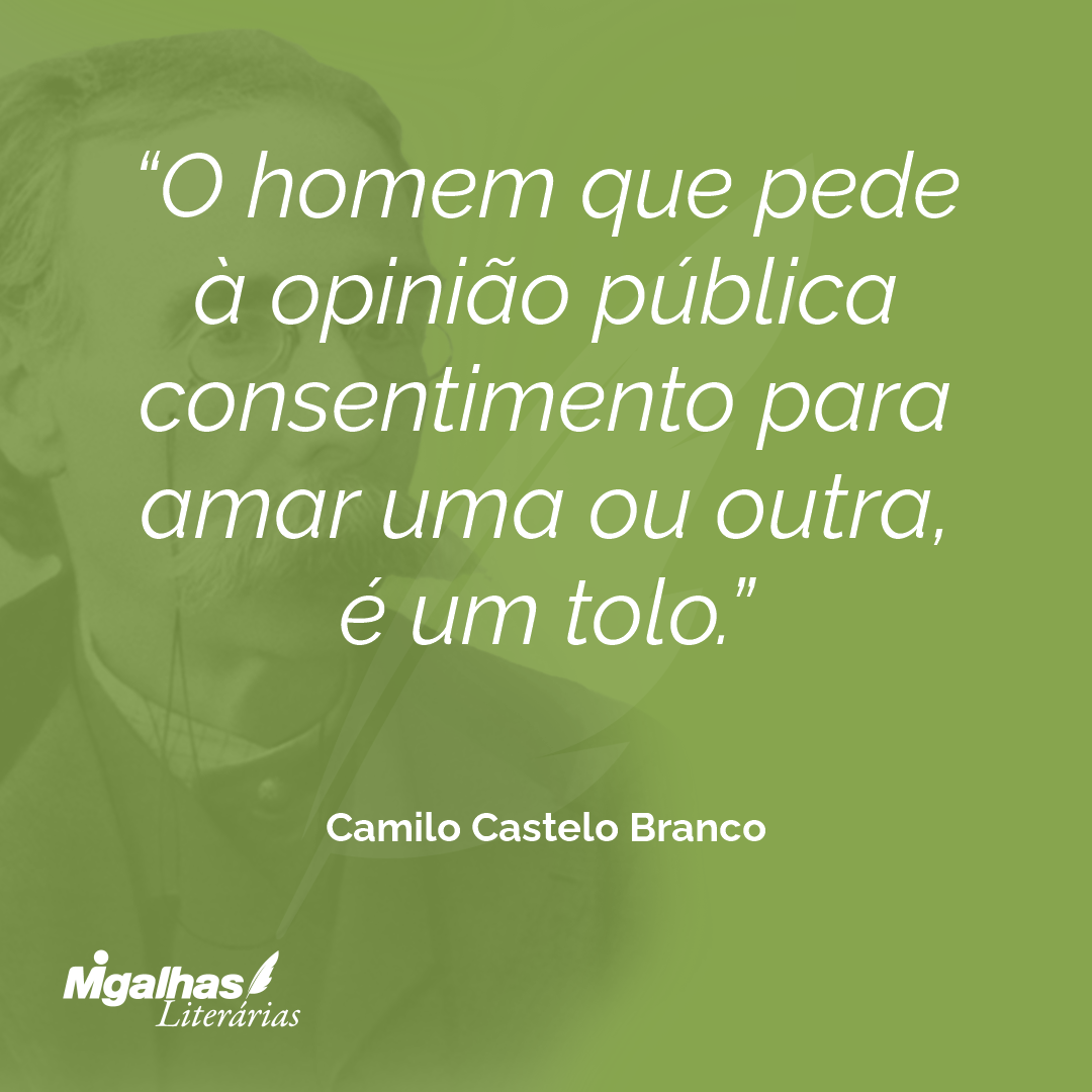 O homem que pede à opinião pública consentimento para amar uma ou outra, é um tolo.