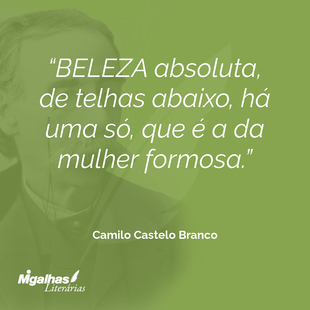 BELEZA absoluta, de telhas abaixo, há uma só, que é a da mulher formosa.