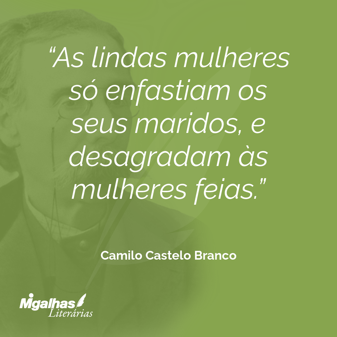 Camilo Castelo Branco - As lindas mulheres só enfastiam os seus maridos,  e...