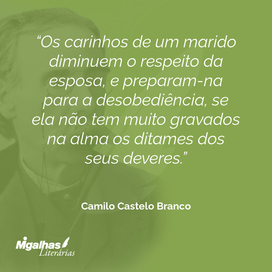 Os carinhos de um marido diminuem o respeito da esposa, e preparam-na para a desobediência, se ela não tem muito gravados na alma os ditames dos seus deveres.