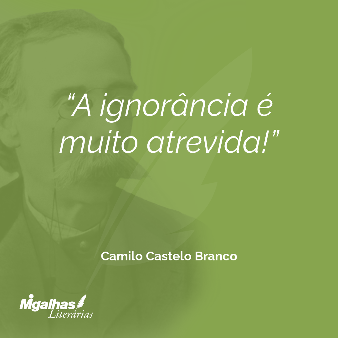 A ignorância é muito atrevida!