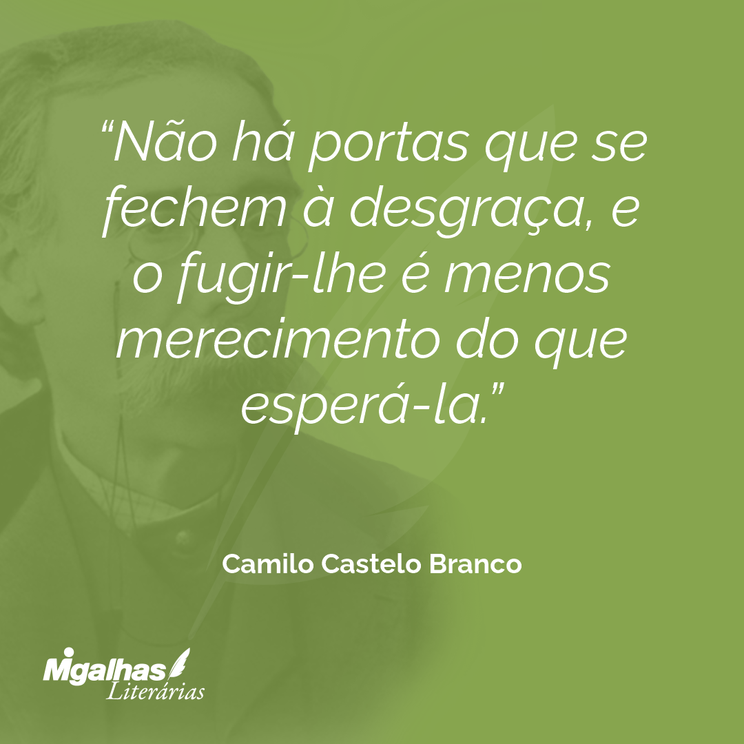 Não há portas que se fechem à desgraça, e o fugir-lhe é menos merecimento do que esperá-la.