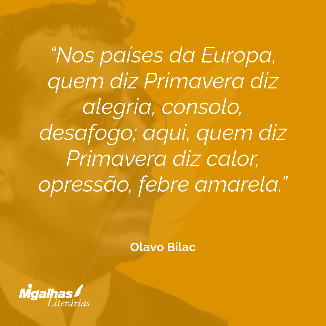 Nos países da Europa, quem diz Primavera diz alegria, consolo, desafogo; aqui, quem diz Primavera diz calor, opressão, febre amarela.