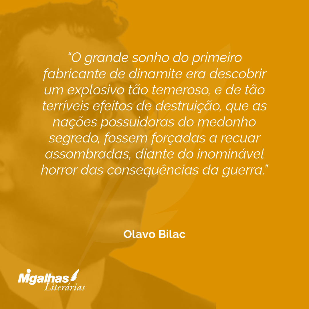 O grande sonho do primeiro fabricante de dinamite era descobrir um explosivo tão temeroso, e de tão terríveis efeitos de destruição, que as nações possuidoras do medonho segredo, fossem forçadas a recuar assombradas, diante do inominável horror das consequências da guerra.