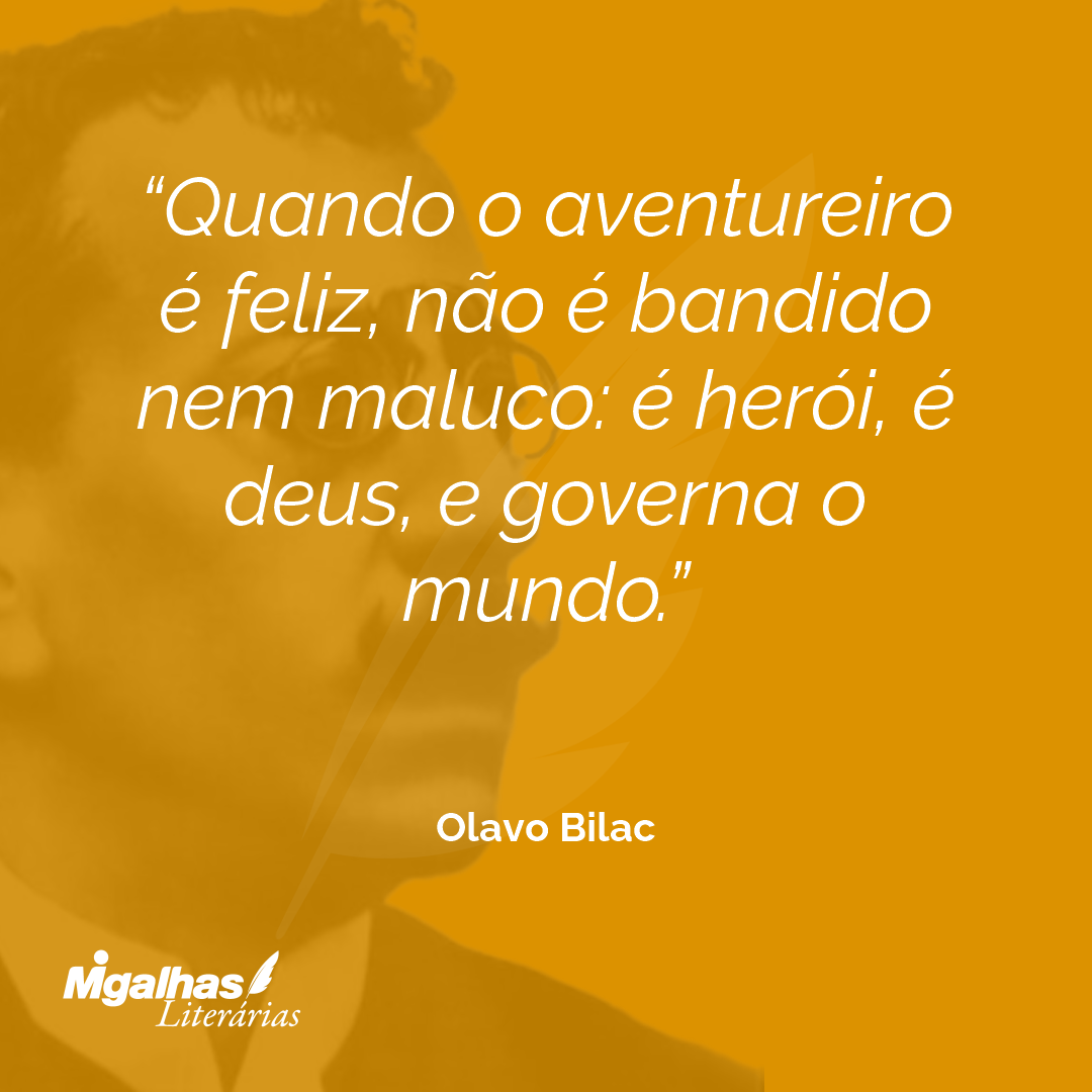 Quando o aventureiro é feliz, não é bandido nem maluco: é herói, é deus, e governa o mundo. 