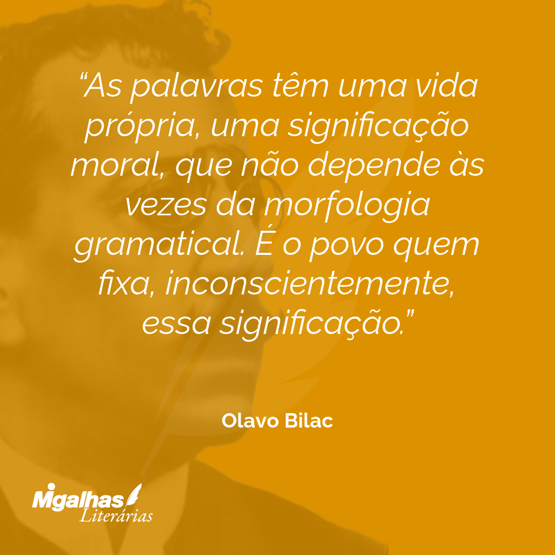 As palavras têm uma vida própria, uma significação moral, que não depende às vezes da morfologia gramatical. É o povo quem fixa, inconscientemente, essa significação. 
