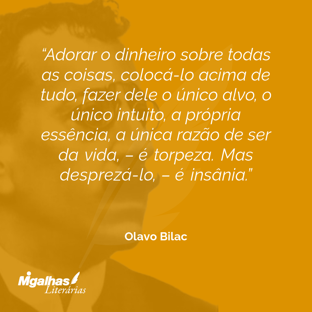 Adorar o dinheiro sobre todas as coisas, colocá-lo acima de tudo, fazer dele o único alvo, o único intuito, a própria essência, a única razão de ser da vida, - é torpeza. Mas desprezá-lo, - é insânia. 