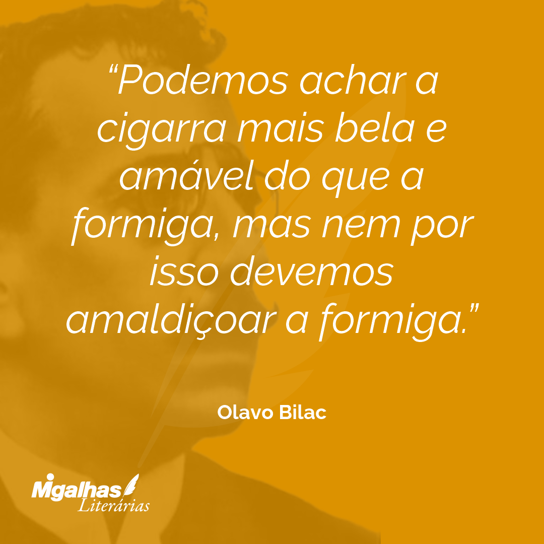 Podemos achar a cigarra mais bela e amável do que a formiga, mas nem por isso devemos amaldiçoar a formiga. 