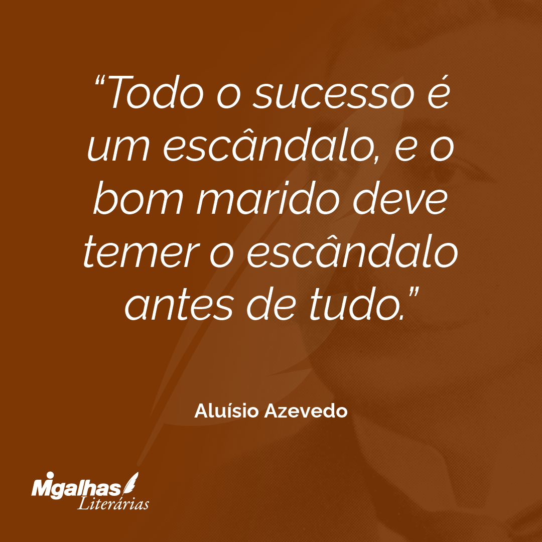 Todo o sucesso é um escândalo, e o bom marido deve temer o escândalo antes de tudo.