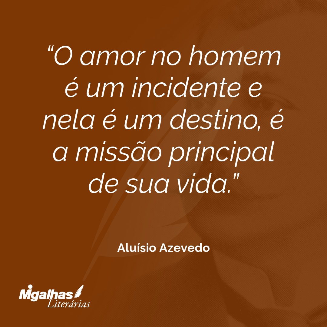 O amor no homem é um incidente e nela é um destino, é a missão principal de sua vida.