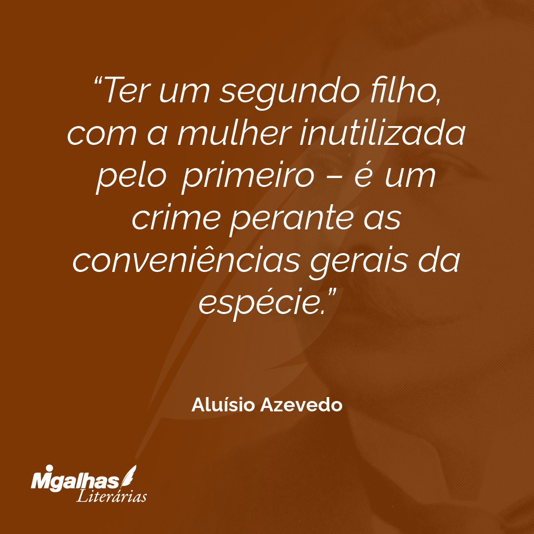 Ter um segundo filho, com a mulher inutilizada pelo primeiro - é um crime perante as conveniências gerais da espécie.