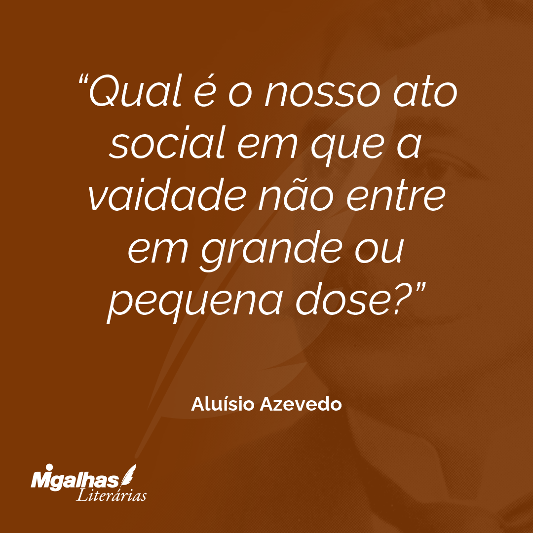 Qual é o nosso ato social em que a vaidade não entre em grande ou pequena dose?
