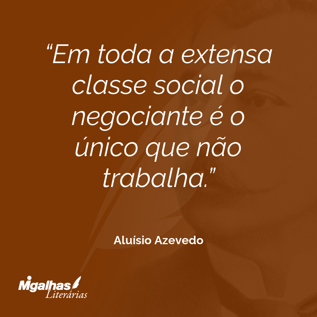 Em toda a extensa classe social o negociante é o único que não trabalha.