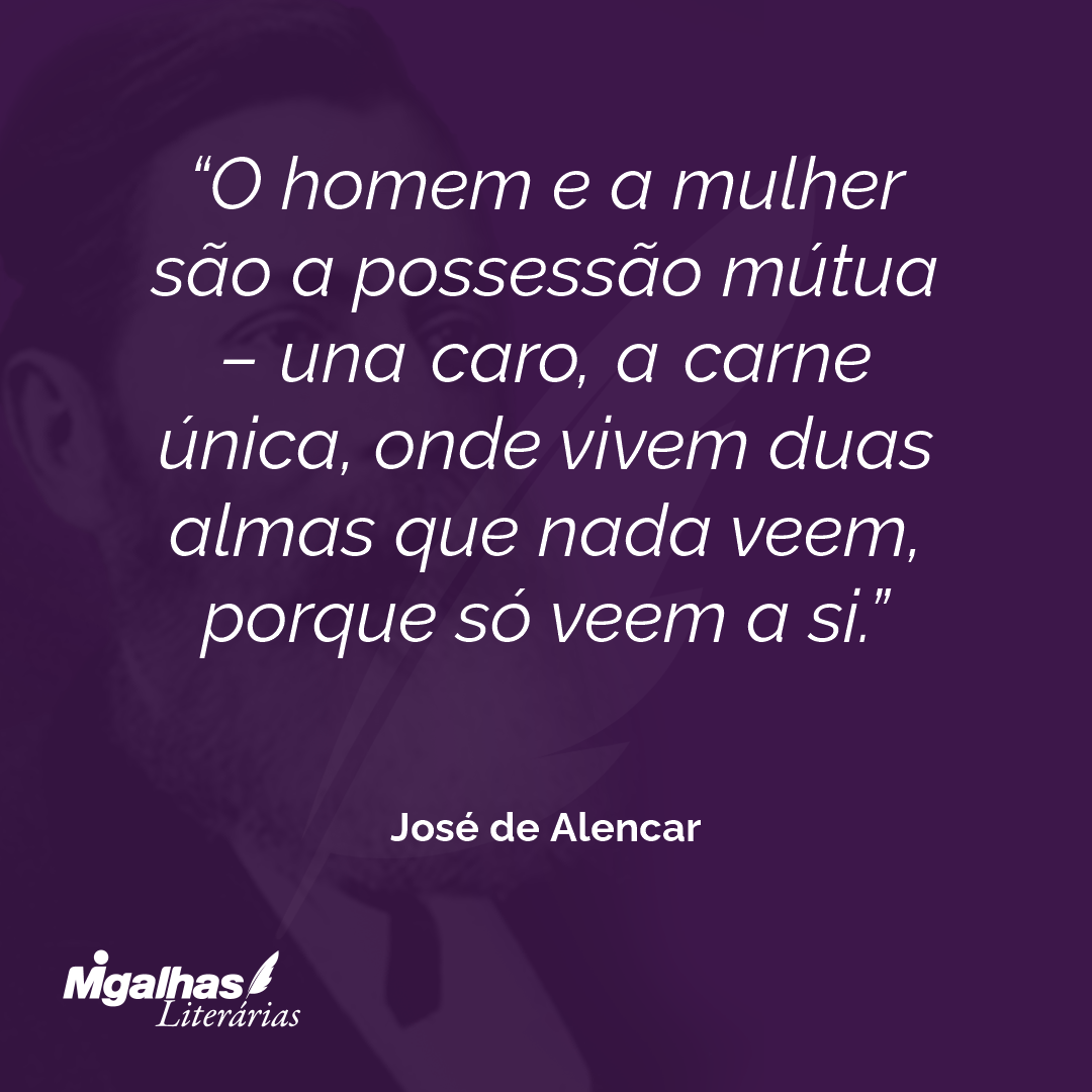 O homem e a mulher são a possessão mútua - una caro, a carne única, onde vivem duas almas que nada veem, porque só veem a si. 