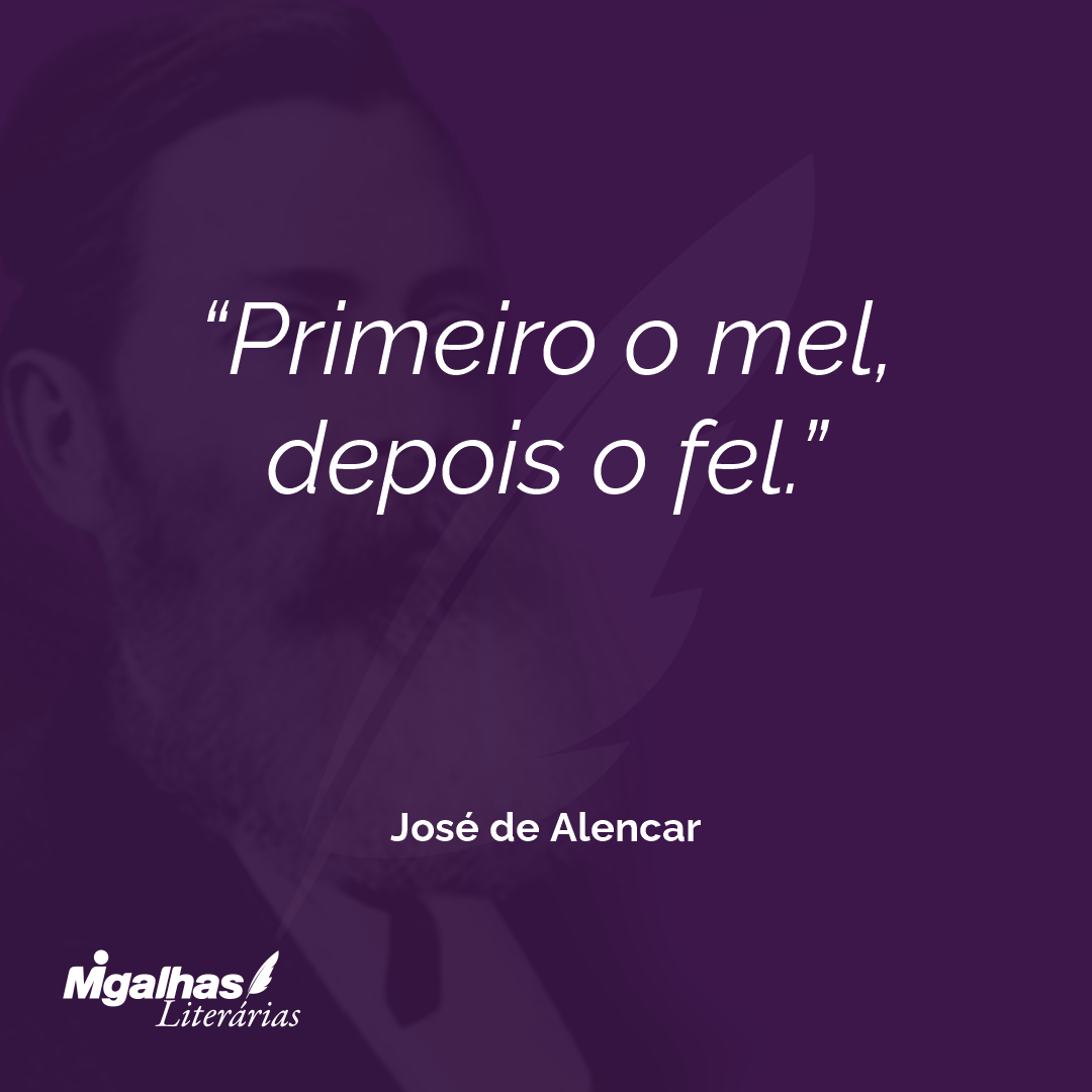 Primeiro o mel, depois o fel.