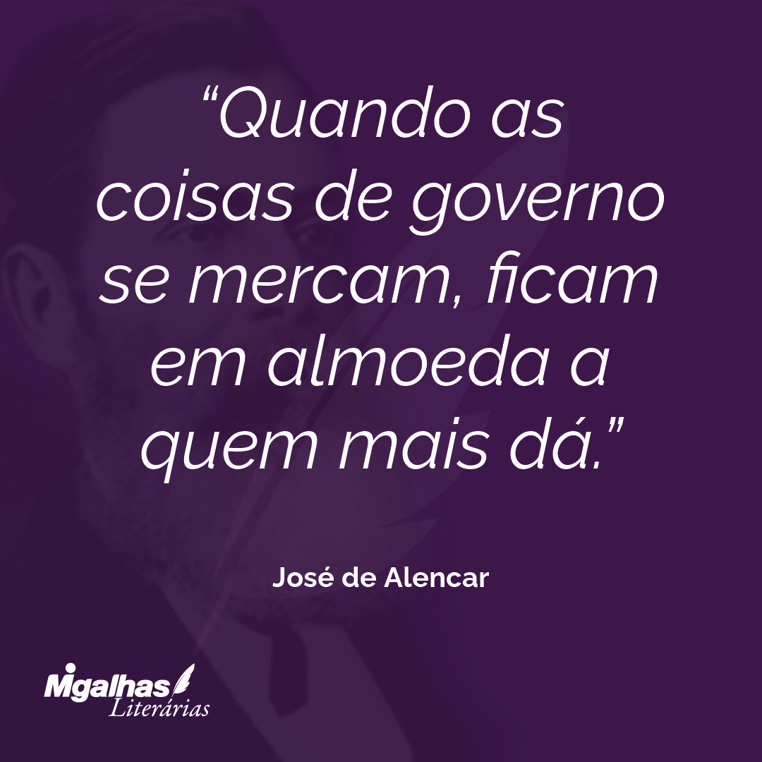 Quando as coisas de governo se mercam, ficam em almoeda a quem mais dá. 