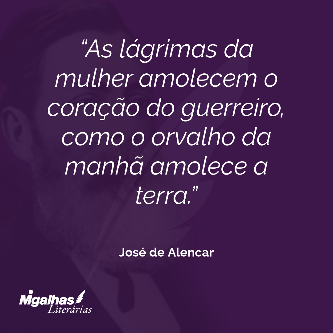 As lágrimas da mulher amolecem o coração do guerreiro, como o orvalho da manhã amolece a terra. 
