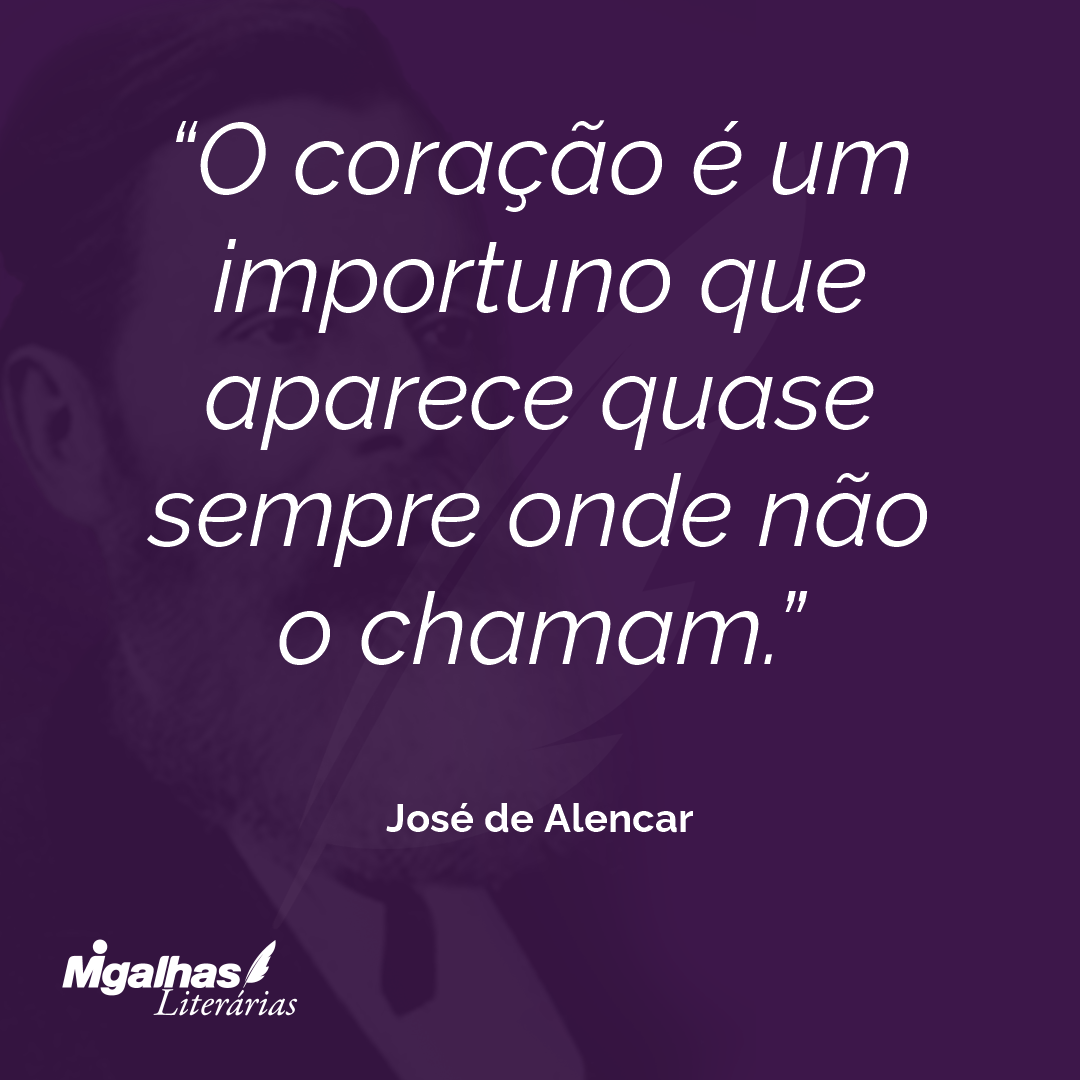 O coração é um importuno que aparece quase sempre onde não o chamam. 